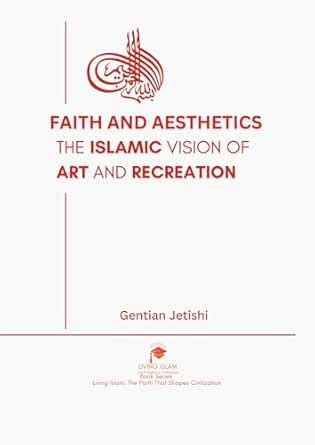 Faith and Aesthetics: The Islamic Vision of Art and Recreation (Living ...