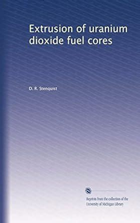 Extrusion of uranium dioxide fuel cores : Stenquist, D. R.: Amazon.in ...