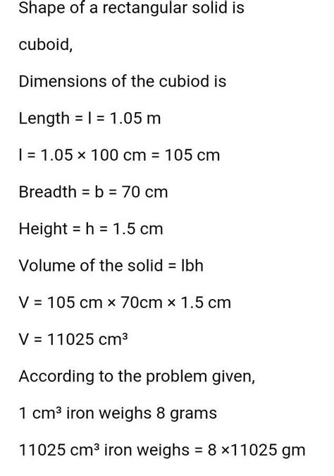 A solid rectangle pice of iron measure 1.05m×70cm×1.5cm.find the weight ...