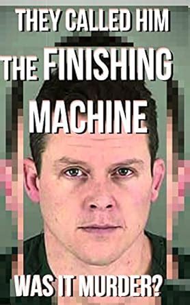 They Called Him The Finishing Machine: Was It Murder? (The Attorney ...