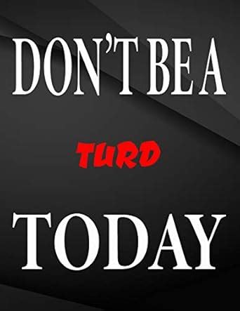 Don't be a turd today.: Jottings Drawings Black Background White Text ...