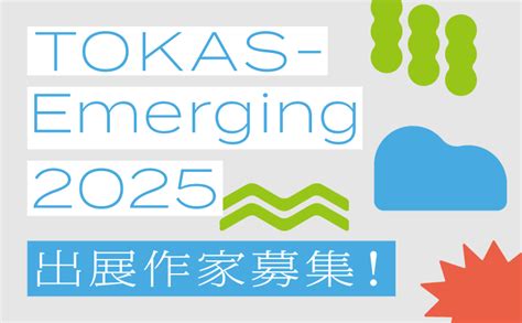 TOKAS-Emerging 2025 ｜ Open Call ｜ Archives ｜ Tokyo Arts and Space