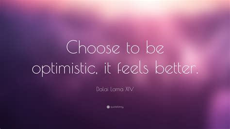 Dalai Lama XIV Quote: “Choose to be optimistic, it feels better.”