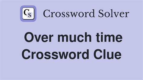 Over much time - Crossword Clue Answers - Crossword Solver