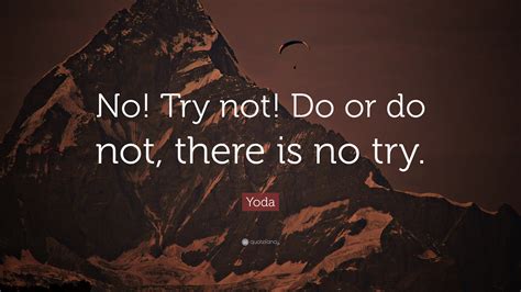 Yoda Quote: “No! Try not! Do or do not, there is no try.”