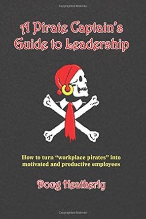 A Pirate Captain's Guide To Leadership: How To Turn "Workplace Pirates ...