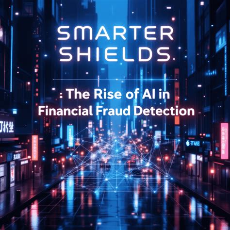 Smarter Shields: The Rise of AI in Financial Fraud Detection - IBTimes ...