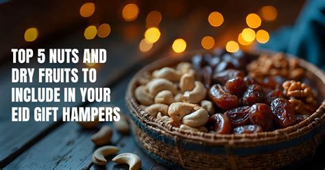 Top 5 Nuts and Dry Fruits to Include in Your Eid Gift Hampers – Kunuts