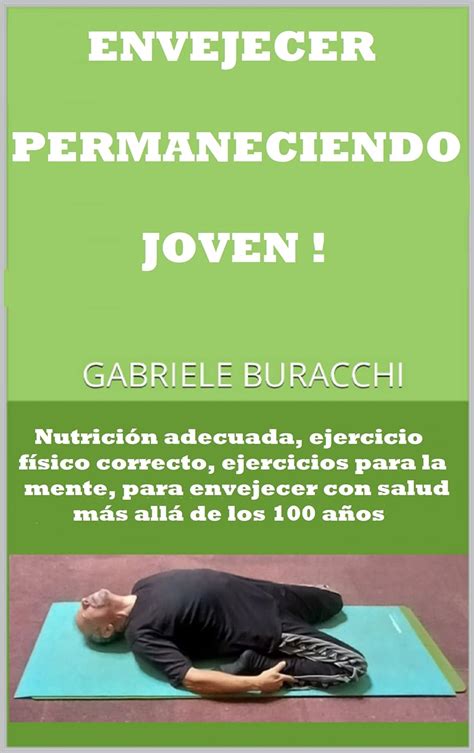 ENVEJECER PERMANECIENDO JOVEN !: Nutrición adecuada, ejercicio físico ...