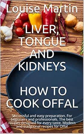 Liver, Tongue and Kidneys How to Cook Offal: Successful and easy ...