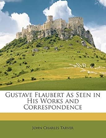 Buy Gustave Flaubert as Seen in His Works and Correspondence Book ...