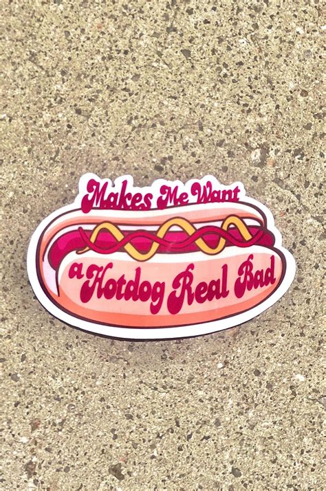 Makes Me Want a Hotdog Real Bad Waterproof Sticker | You Look Like the ...