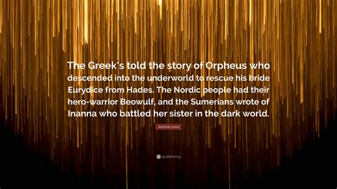 Aletheia Luna Quote: “The Greek’s told the story of Orpheus who descended into the underworld to ...