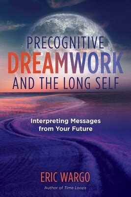 Precognitive Dreamwork and the Long Self eBook by Eric Wargo | Official ...
