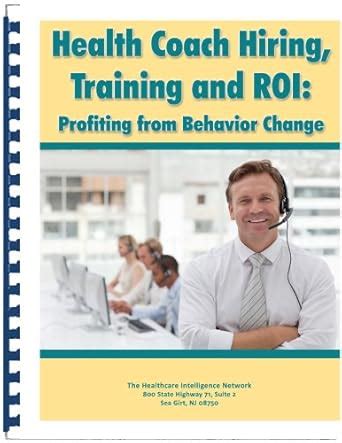 Health Coach Hiring, Training and ROI: Profiting from Behavior Change ...