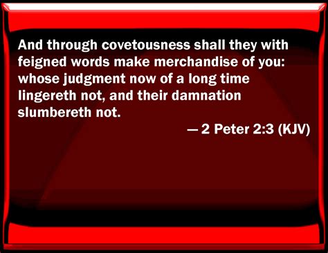 2 Peter 2:3 And through covetousness shall they with feigned words make ...