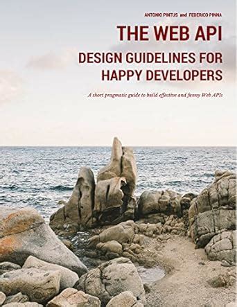 The Web API Design Guidelines for Happy Developers: A short pragmatic ...