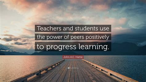 John A.C. Hattie Quote: "Teachers and students use the power of peers ...