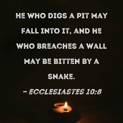 Ecclesiastes 10:8 He who digs a pit may fall into it, and he who ...