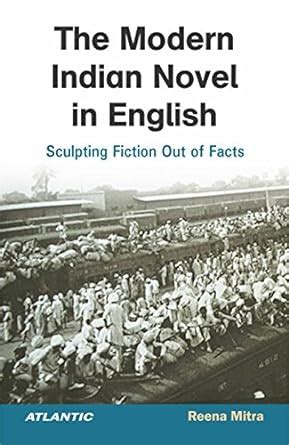 The Modern Indian Novel in English: Sculpting Fiction Out of Facts ...