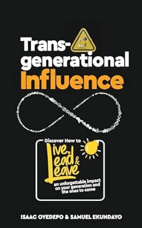Transgenerational Influence: Discover how to live, lead and leave an ...