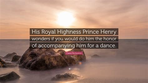 Casey McQuiston Quote: “His Royal Highness Prince Henry wonders if you ...