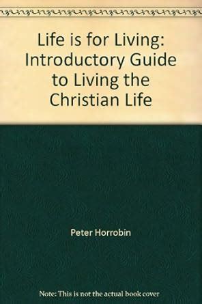 Life is for Living: Introductory Guide to Living the Christian Life ...