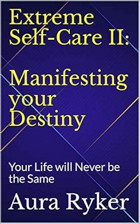 Extreme Self-Care II: Manifesting your Destiny: Your Life will Never be ...