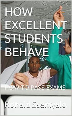 HOW EXCELLENT STUDENTS BEHAVE: HOW TO PASS EXAMS eBook : Ssemyalo ...