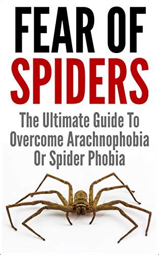 Fear Of Spiders: The Ultimate Guide To Overcome Arachnophobia Or Spider ...