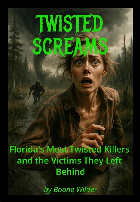 Twisted Screams: Florida's Most Twisted Killers and the Victims They ...