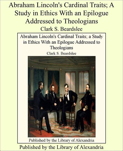 Abraham Lincoln's Cardinal Traits; a Study in Ethics With an Epilogue ...