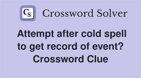 Attempt after cold spell to get record of event? - Crossword Clue ...