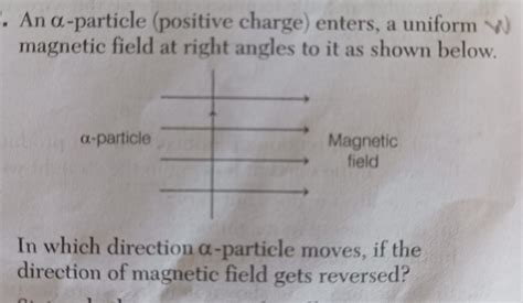 an alpha particle enters a magnetic field at right angles what will ...