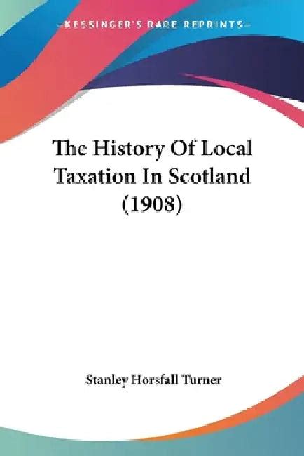 The History Of Local Taxation In Scotland (1908) (9781120034090) by ...