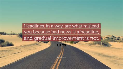 Bill Gates Quote: “Headlines, in a way, are what mislead you because ...