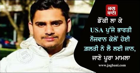 ਡੌਂਕੀ ਲਾ ਕੇ USA ਪੁੱਜੇ ਭਾਰਤੀ ਨੌਜਵਾਨ ਕੋਲੋਂ ਹੋਈ ਗ਼ਲਤੀ ਨੇ ਲੈ ਲਈ ਜਾਨ, ਜਾਣੋ ...