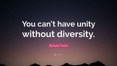 Richard Twiss Quote: “You can’t have unity without diversity.”