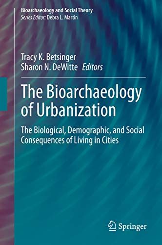 The Bioarchaeology of Urbanization: The Biological, Demographic, and ...