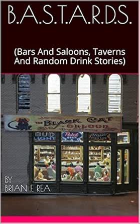 B.A.S.T.A.R.D.S.: (Bars And Saloons, Taverns And Random Drink Stories ...