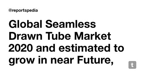 Global Seamless Drawn Tube Market 2020 and estimated to grow in near ...