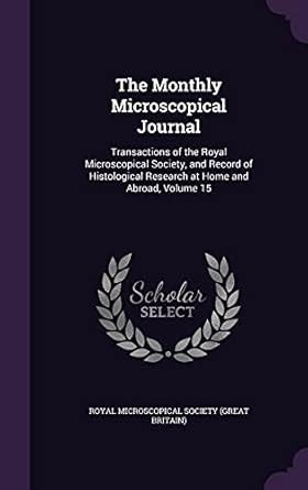 The Monthly Microscopical Journal: Transactions of the Royal ...