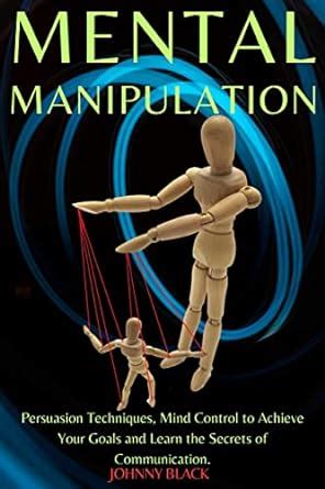 Mental Manipulation: Persuasion Techniques, Mind Control to Achieve ...