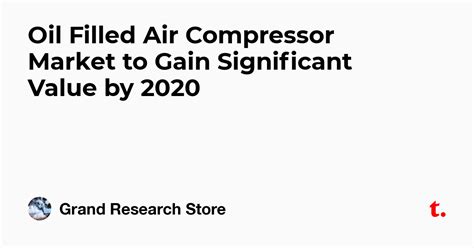 Oil Filled Air Compressor Market to Gain Significant Value by 2020 ...