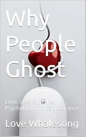 Why People Ghost: Love, Loss, and the Psychology of Disappearance eBook ...