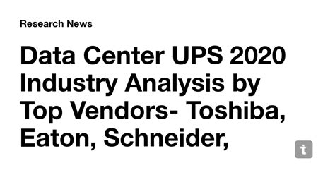 Data Center UPS 2020 Industry Analysis by Top Vendors- Toshiba, Eaton ...