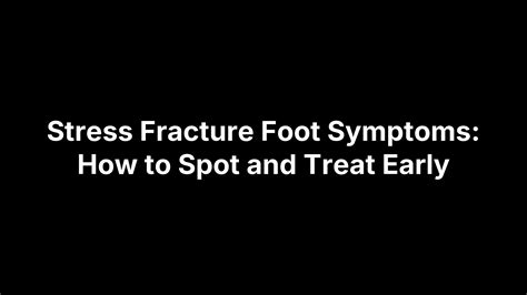 Stress Fracture Foot Symptoms: How to Spot and Treat Early ...