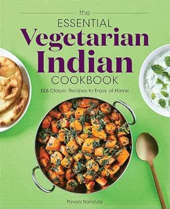 The Essential Vegetarian Indian Cookbook: 125 Classic Recipes to Enjoy ...