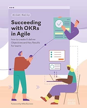 Succeeding with OKRs in Agile: How to create & deliver objectives & key ...