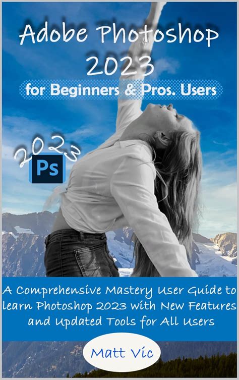 Adobe Photoshop 2023 for Beginners & Pros. Users: A Comprehensive ...